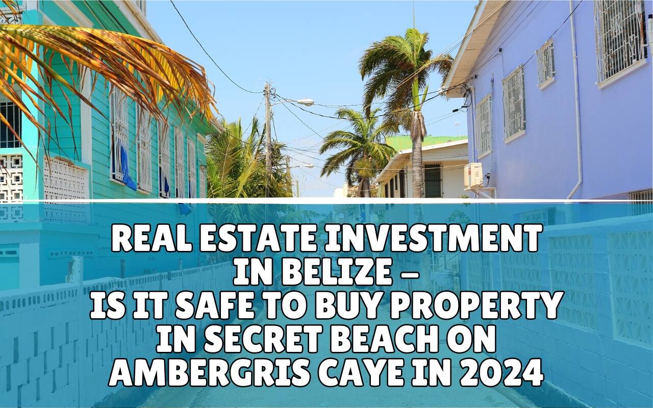 Real Estate Investment in Belize &ndash; Is it Safe To Buy Property in Secret Beach on Ambergris Caye in 2024 (Updated)